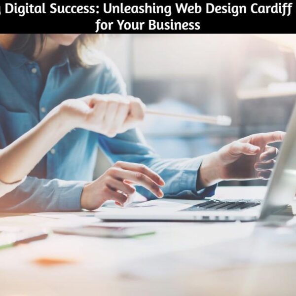 Crafting Digital Success: Unleashing Web Design Cardiff Services for Your Business