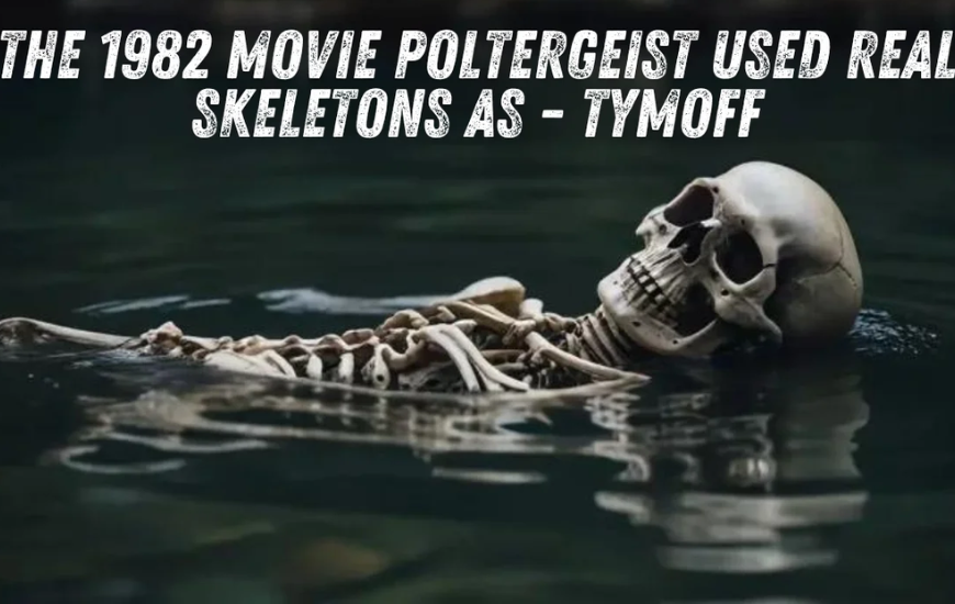 The 1982 Movie Poltergeist Used Real Skeletons as – Tymoff: The Curse of the Real Bones