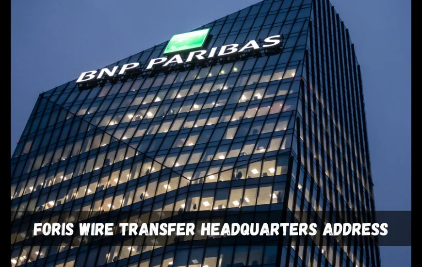 Foris wire transfer headquarters address: 7 Critical Details You Shouldn’t Miss